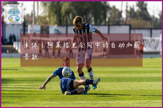 米体丨阿莱格里合同中的自动加薪条款