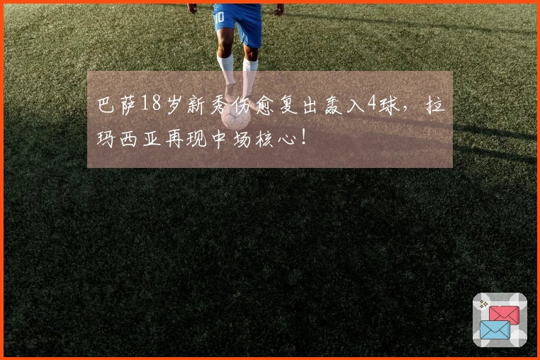 巴萨18岁新秀伤愈复出轰入4球，拉玛西亚再现中场核心！