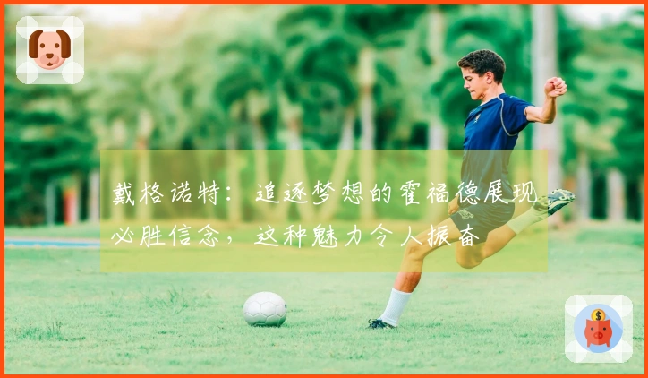 戴格诺特：追逐梦想的霍福德展现必胜信念，这种魅力令人振奋