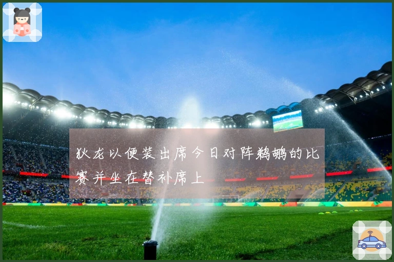 狄龙以便装出席今日对阵鹈鹕的比赛并坐在替补席上