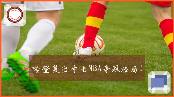 哈登复出冲击NBA争冠格局！